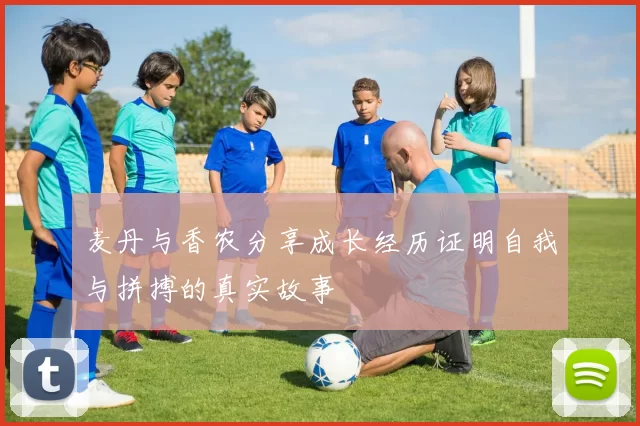 麦丹与香农分享成长经历证明自我与拼搏的真实故事